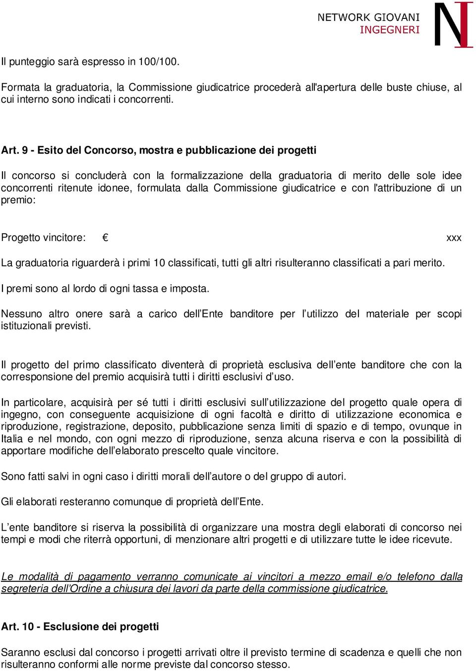 Commissione giudicatrice e con l'attribuzione di un premio: Progetto vincitore: xxx La graduatoria riguarderà i primi 10 classificati, tutti gli altri risulteranno classificati a pari merito.