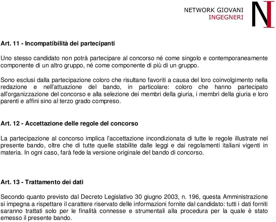 Sono esclusi dalla partecipazione coloro che risultano favoriti a causa del loro coinvolgimento nella redazione e nell attuazione del bando, in particolare: coloro che hanno partecipato all