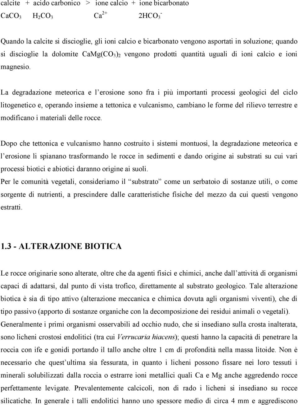 La degradazione meteorica e l erosione sono fra i più importanti processi geologici del ciclo litogenetico e, operando insieme a tettonica e vulcanismo, cambiano le forme del rilievo terrestre e