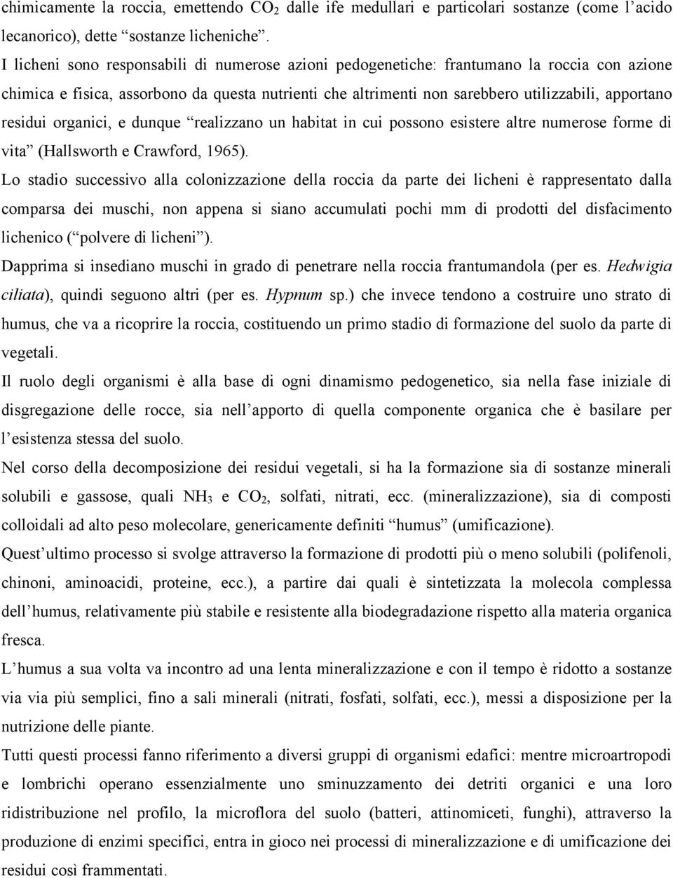 residui organici, e dunque realizzano un habitat in cui possono esistere altre numerose forme di vita (Hallsworth e Crawford, 1965).