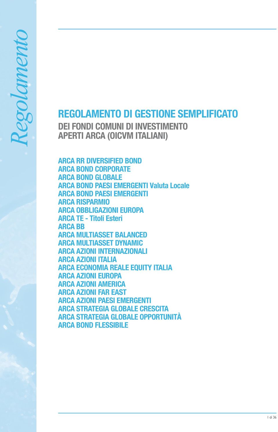 ARCA MULTIASSET BALANCED ARCA MULTIASSET DYNAMIC ARCA AZIONI INTERNAZIONALI ARCA AZIONI ITALIA ARCA ECONOMIA REALE EQUITY ITALIA ARCA AZIONI EUROPA ARCA