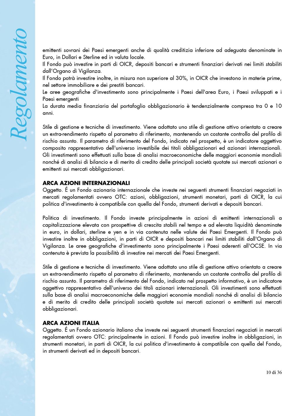 Il Fondo potrà investire inoltre, in misura non superiore al 30%, in OICR che investono in materie prime, nel settore immobiliare e dei prestiti bancari.