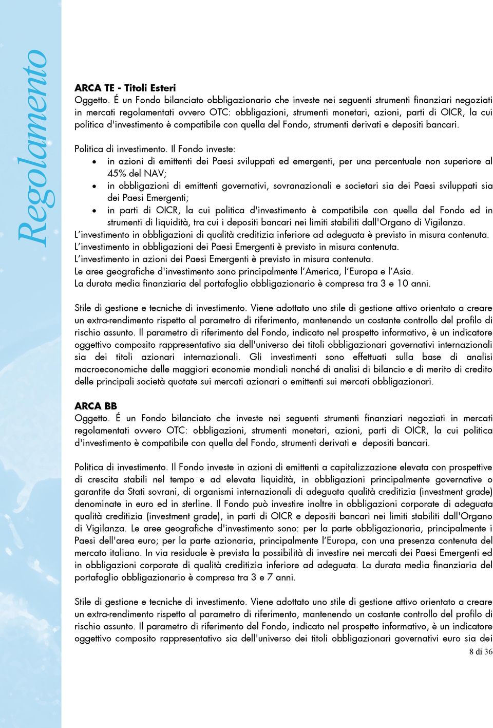 politica d'investimento è compatibile con quella del Fondo, strumenti derivati e depositi bancari. Politica di investimento.