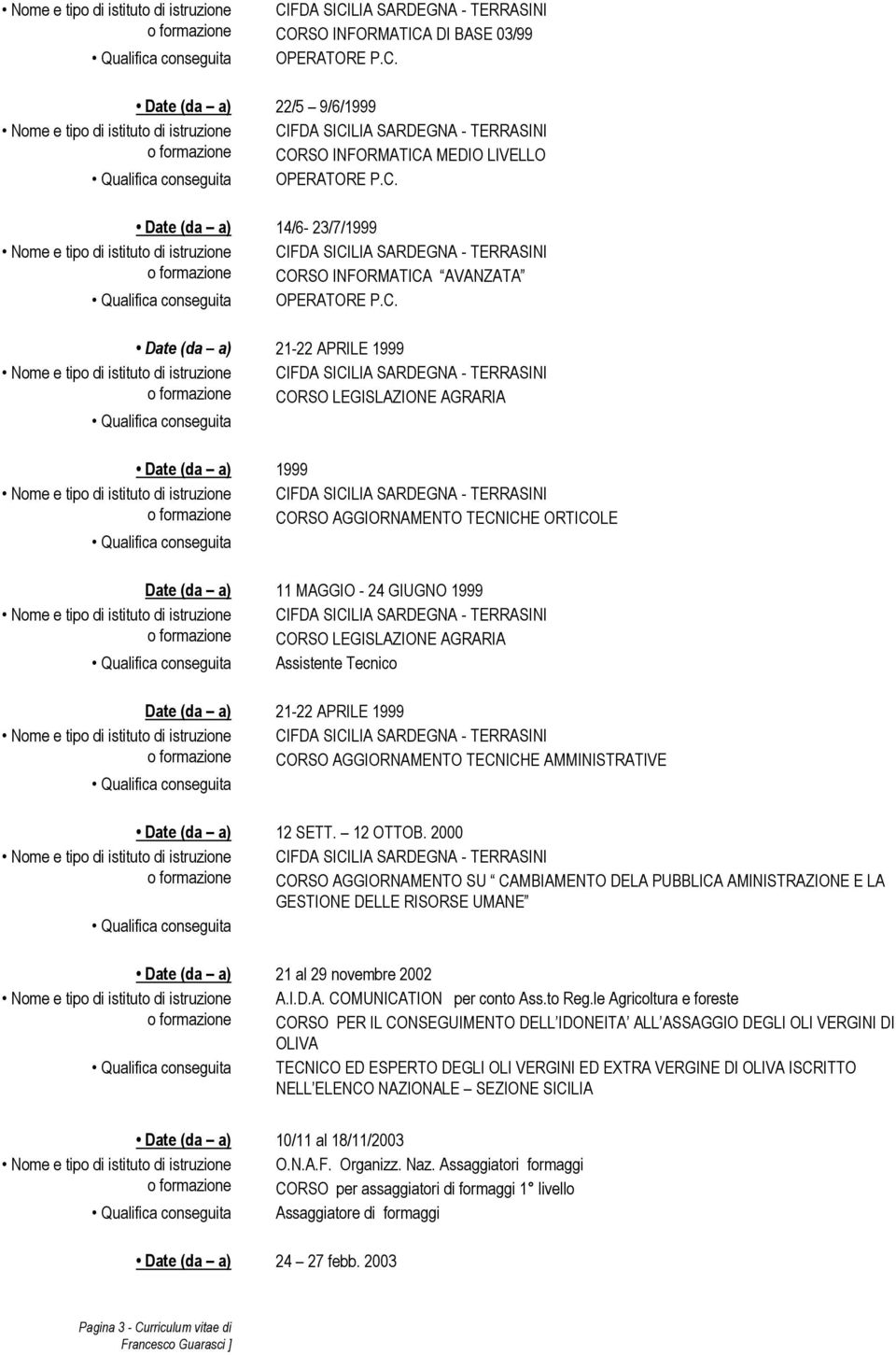 TECNICHE AMMINISTRATIVE 12 SETT. 12 OTTOB. 2000 CORSO AGGIORNAMENTO SU CAMBIAMENTO DELA PUBBLICA AMINISTRAZIONE E LA GESTIONE DELLE RISORSE UMANE 21 al 29 novembre 2002 A.I.D.A. COMUNICATION per conto Ass.