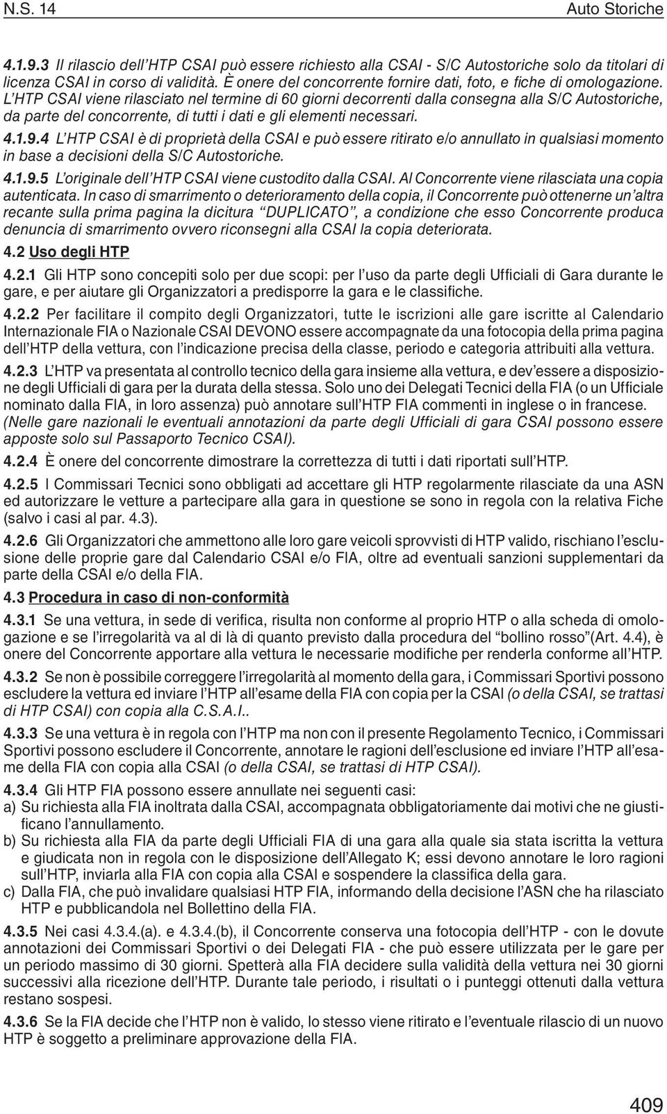 L HTP CSAI viene rilasciato nel termine di 60 giorni decorrenti dalla consegna alla S/C Autostoriche, da parte del concorrente, di tutti i dati e gli elementi necessari. 4.1.9.