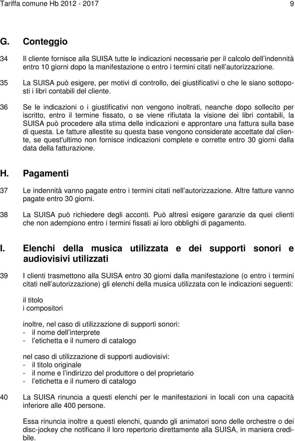 35 La SUISA può esigere, per motivi di controllo, dei giustificativi o che le siano sottoposti i libri contabili del cliente.