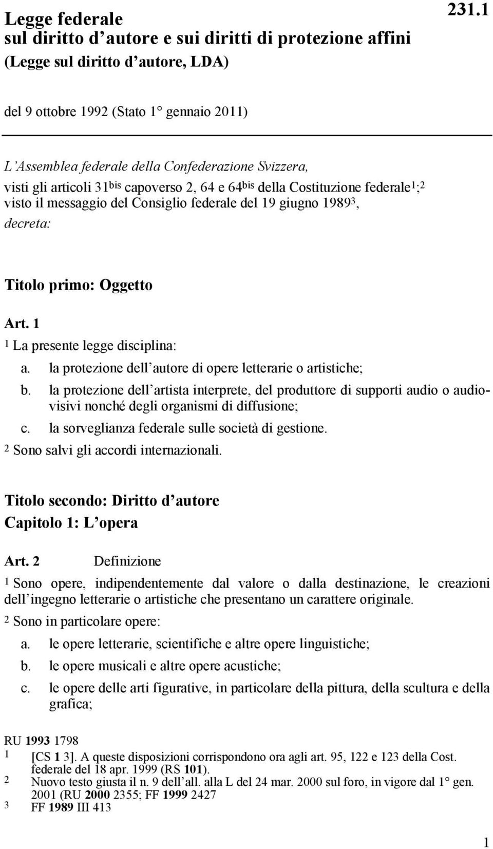 del Consiglio federale del 19 giugno 1989 3, decreta: Titolo primo: Oggetto Art. 1 1 La presente legge disciplina: a. la protezione dell autore di opere letterarie o artistiche; b.