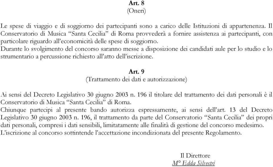 Durante lo svolgimento del concorso saranno messe a disposizione dei candidati aule per lo studio e lo strumentario a percussione richiesto all atto dell iscrizione. Art.