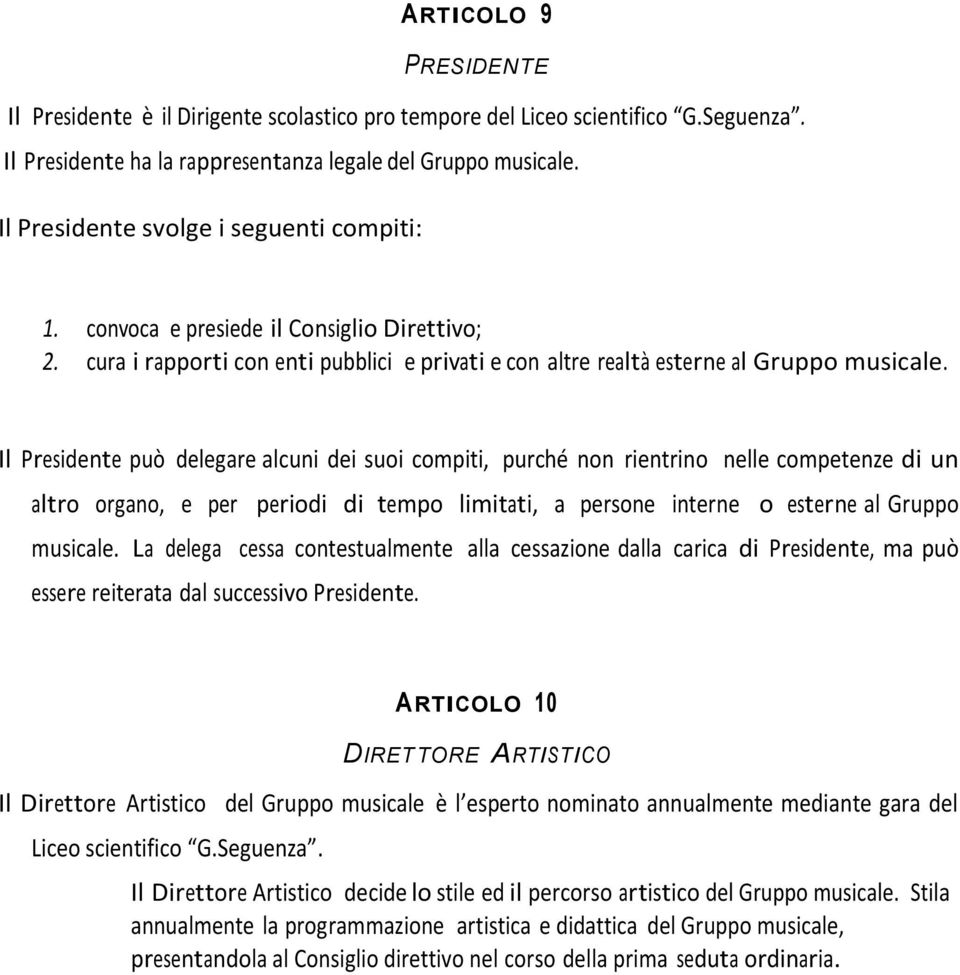 Il Presidente può delegare alcuni dei suoi compiti, purché non rientrino nelle competenze di un altro organo, e per periodi di tempo limitati, a persone interne o esterne al Gruppo musicale.