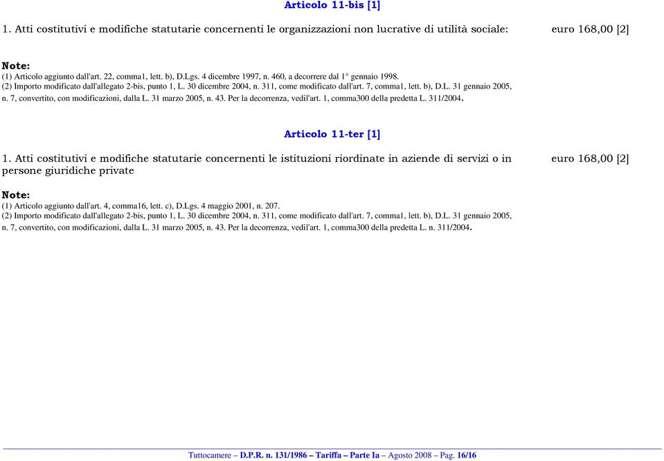 L. 31 gennaio 2005, n. 7, convertito, con modificazioni, dalla L. 31 marzo 2005, n. 43. Per la decorrenza, vedil'art. 1, comma300 della predetta L. 311/2004. Articolo 11-ter [1] 1.