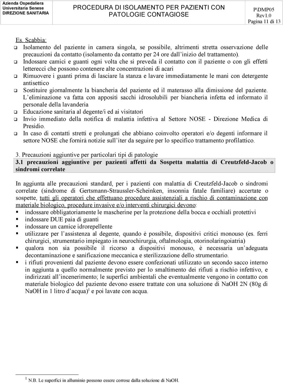 Indossare camici e guanti ogni volta che si preveda il contatto con il paziente o con gli effetti letterecci che possono contenere alte concentrazioni di acari Rimuovere i guanti prima di lasciare la