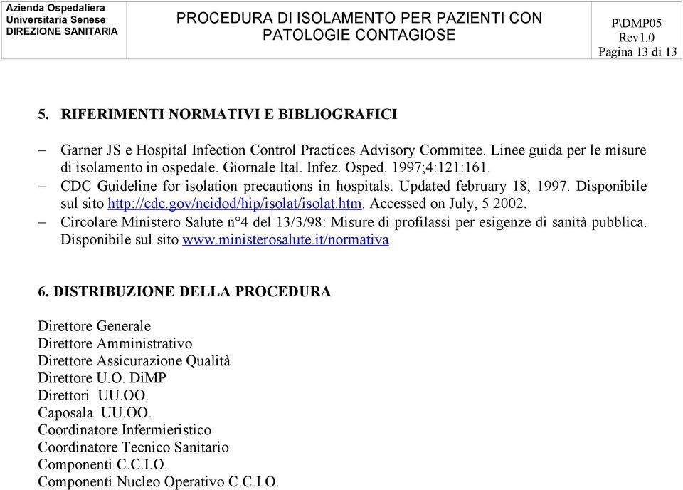 Circolare Ministero Salute n 4 del 13/3/98: Misure di profilassi per esigenze di sanità pubblica. Disponibile sul sito www.ministerosalute.it/normativa 6.