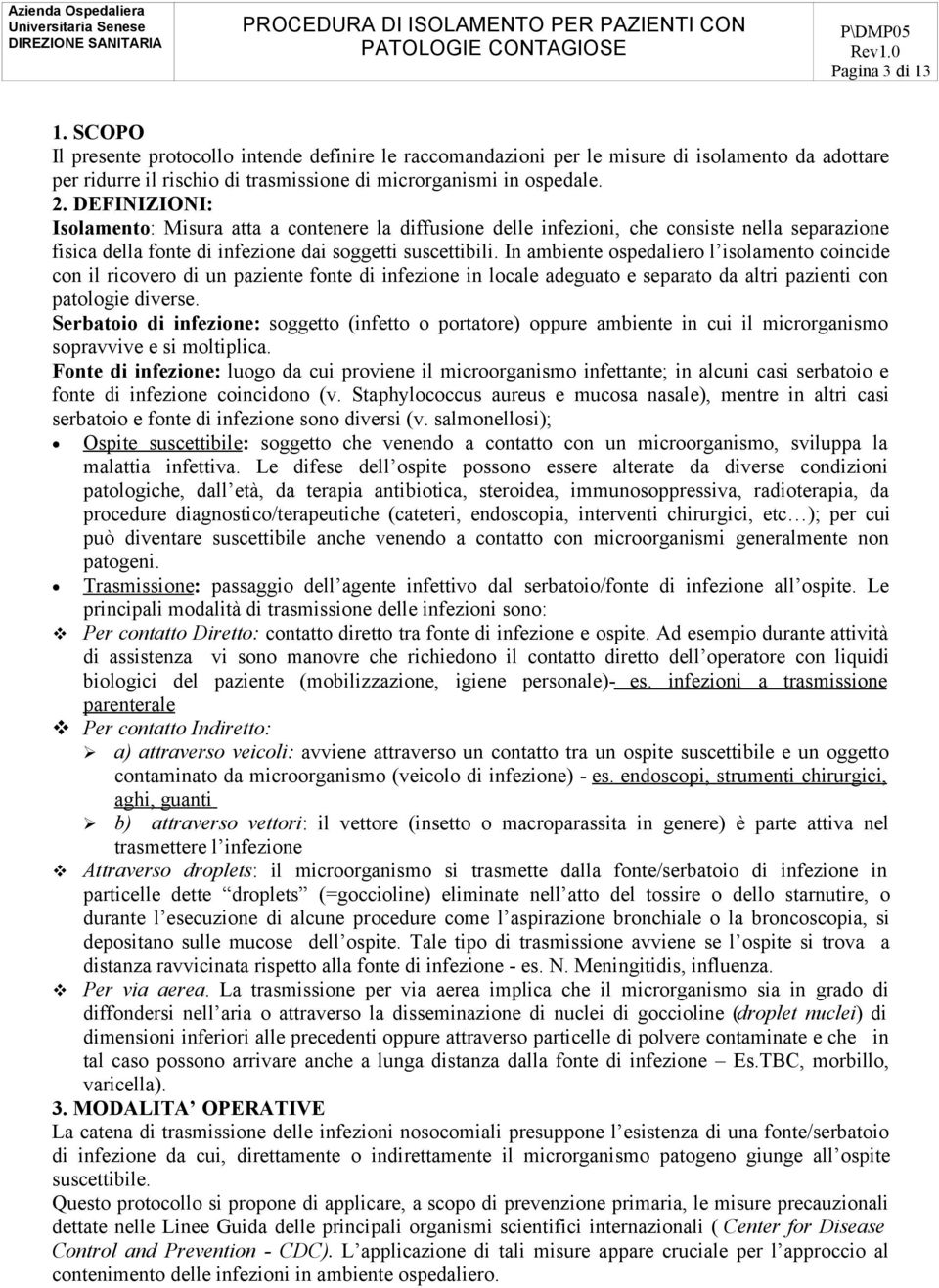 In ambiente ospedaliero l isolamento coincide con il ricovero di un paziente fonte di infezione in locale adeguato e separato da altri pazienti con patologie diverse.