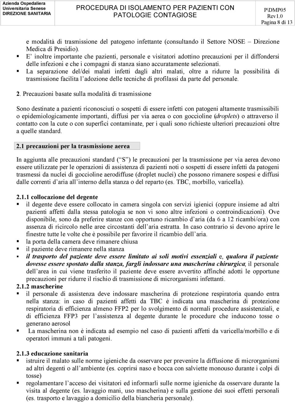 La separazione del/dei malati infetti dagli altri malati, oltre a ridurre la possibilità di trasmissione facilita l adozione delle tecniche di profilassi da parte del personale. 2.