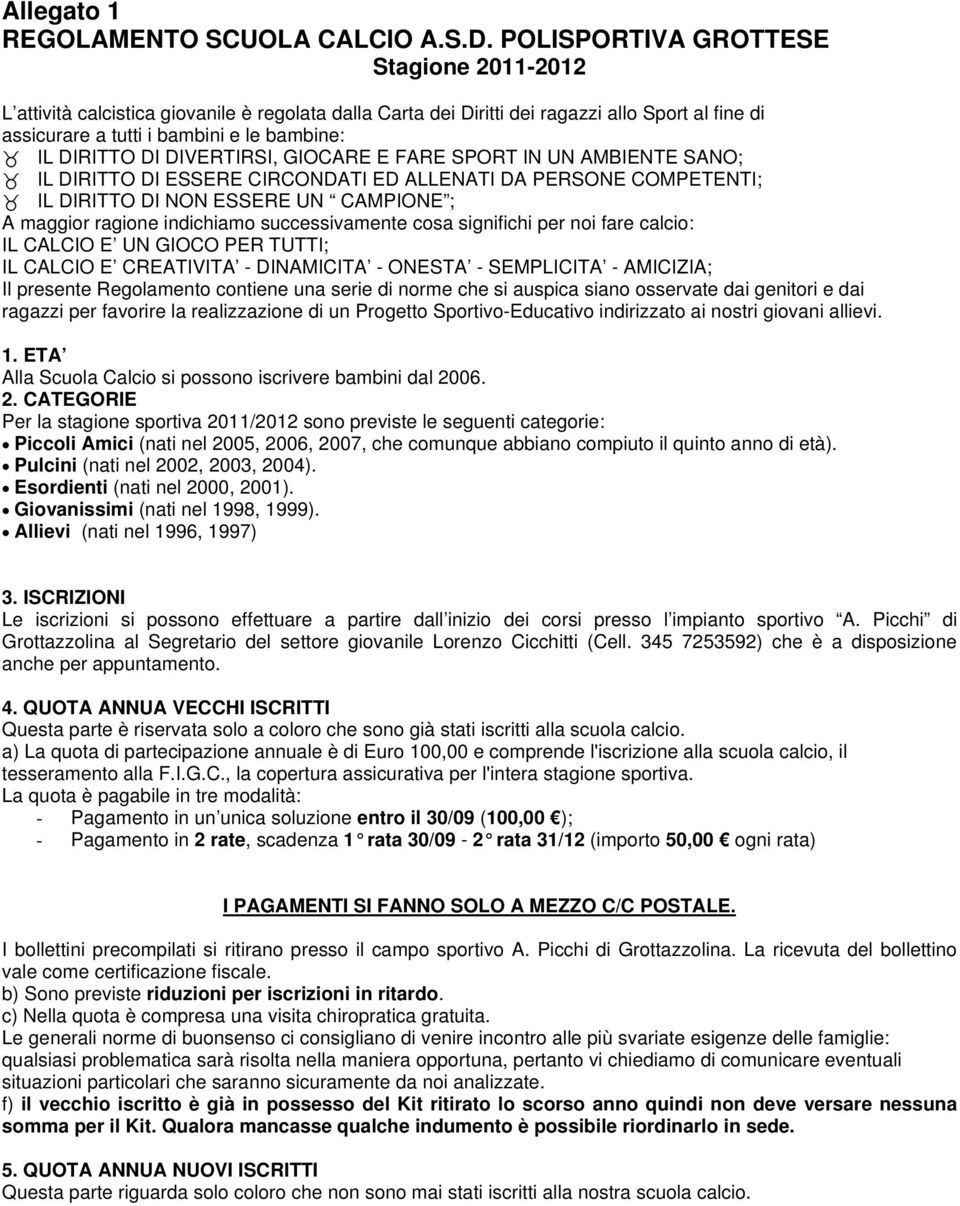 DIVERTIRSI, GIOCARE E FARE SPORT IN UN AMBIENTE SANO; IL DIRITTO DI ESSERE CIRCONDATI ED ALLENATI DA PERSONE COMPETENTI; IL DIRITTO DI NON ESSERE UN CAMPIONE ; A maggior ragione indichiamo