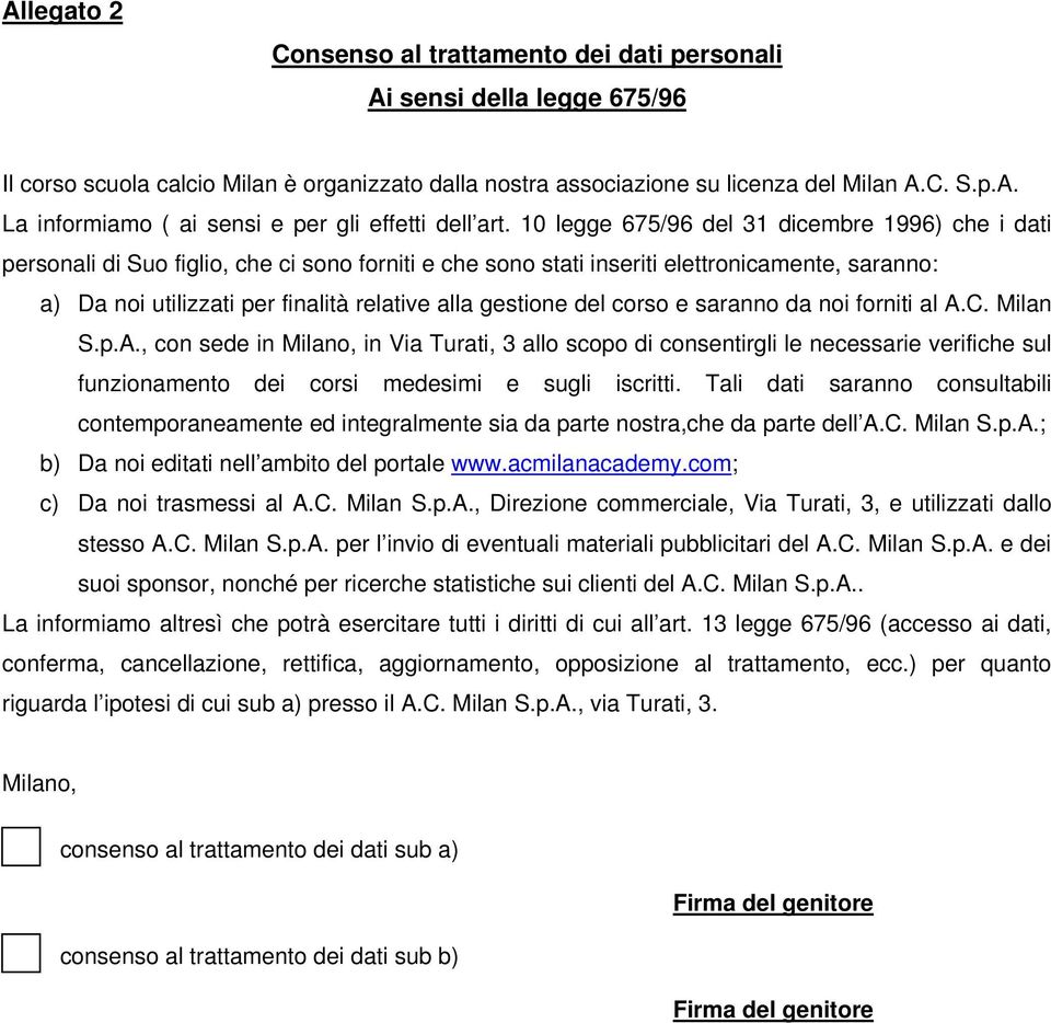 gestione del corso e saranno da noi forniti al A.C. Milan S.p.A., con sede in Milano, in Via Turati, 3 allo scopo di consentirgli le necessarie verifiche sul funzionamento dei corsi medesimi e sugli iscritti.