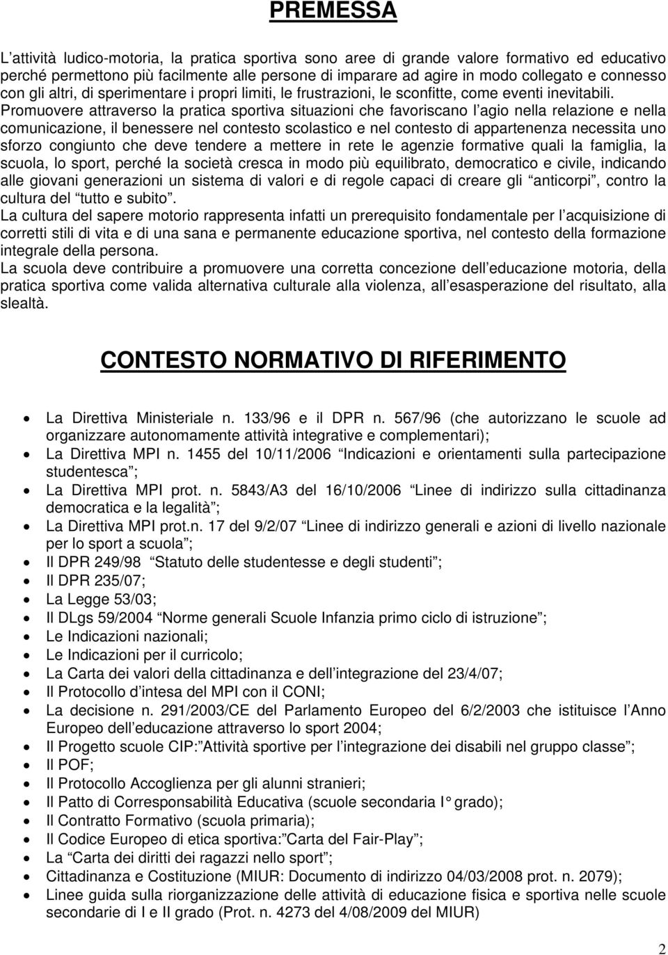 Promuovere attraverso la pratica sportiva situazioni che favoriscano l agio nella relazione e nella comunicazione, il benessere nel contesto scolastico e nel contesto di appartenenza necessita uno