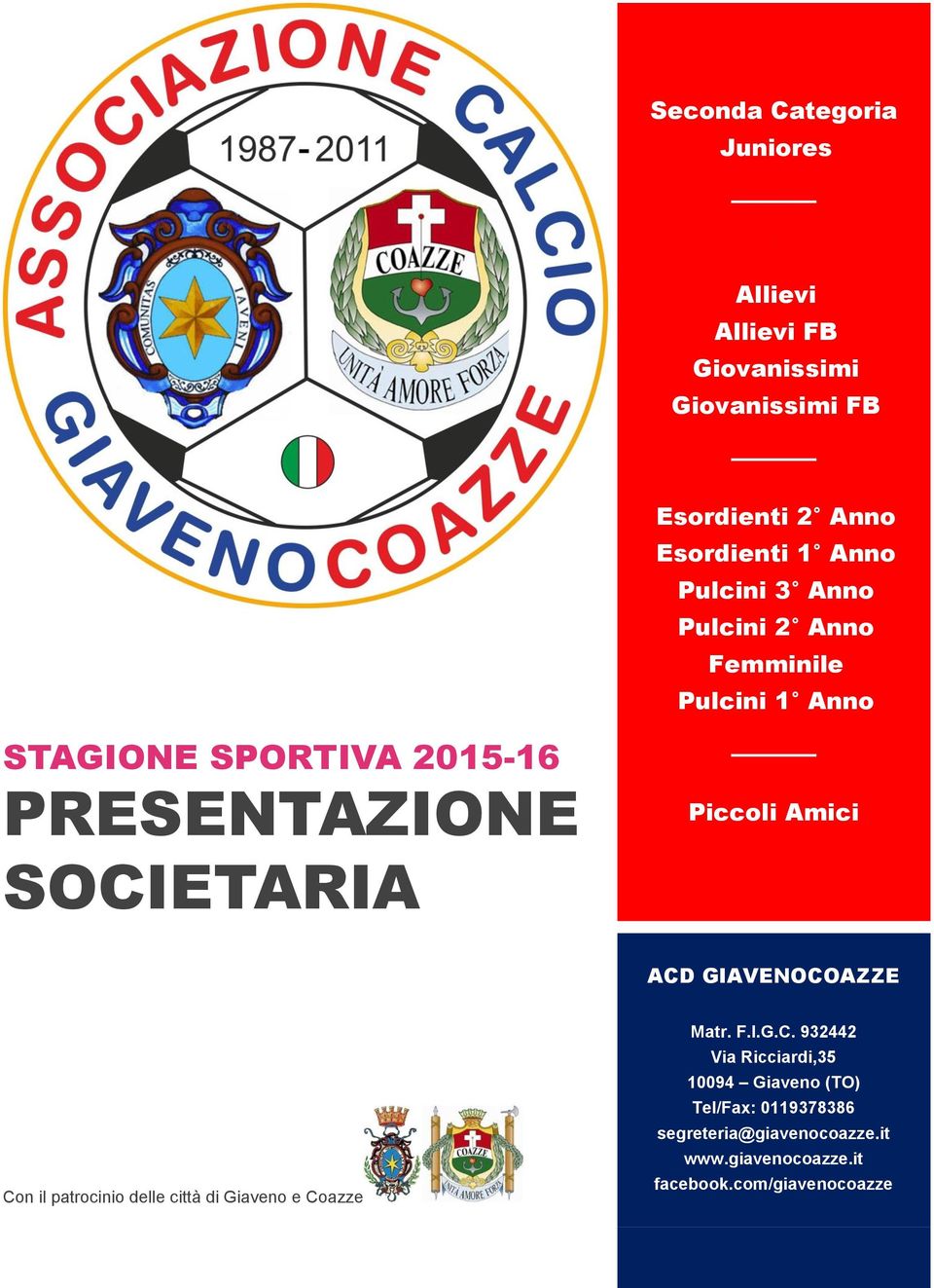 Amici ACD GIAVENOCOAZZE Con il patrocinio delle città di Giaveno e Coazze Matr. F.I.G.C. 932442 Via Ricciardi,35 10094 Giaveno (TO) Tel/Fax: 0119378386 segreteria@giavenocoazze.