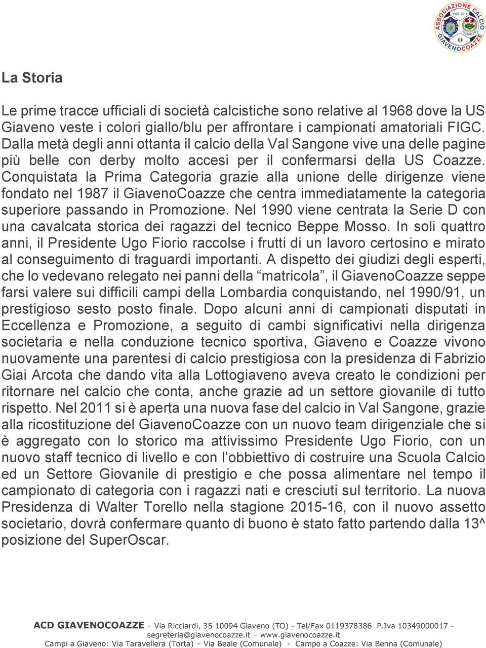 Conquistata la Prima Categoria grazie alla unione delle dirigenze viene fondato nel 1987 il GiavenoCoazze che centra immediatamente la categoria superiore passando in Promozione.