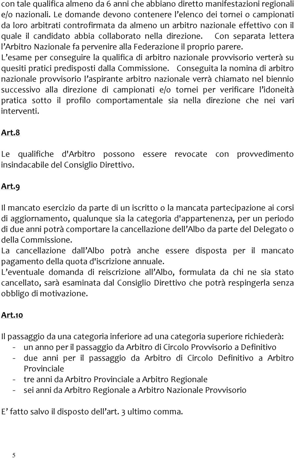 Con separata lettera l Arbitro Nazionale fa pervenire alla Federazione il proprio parere.