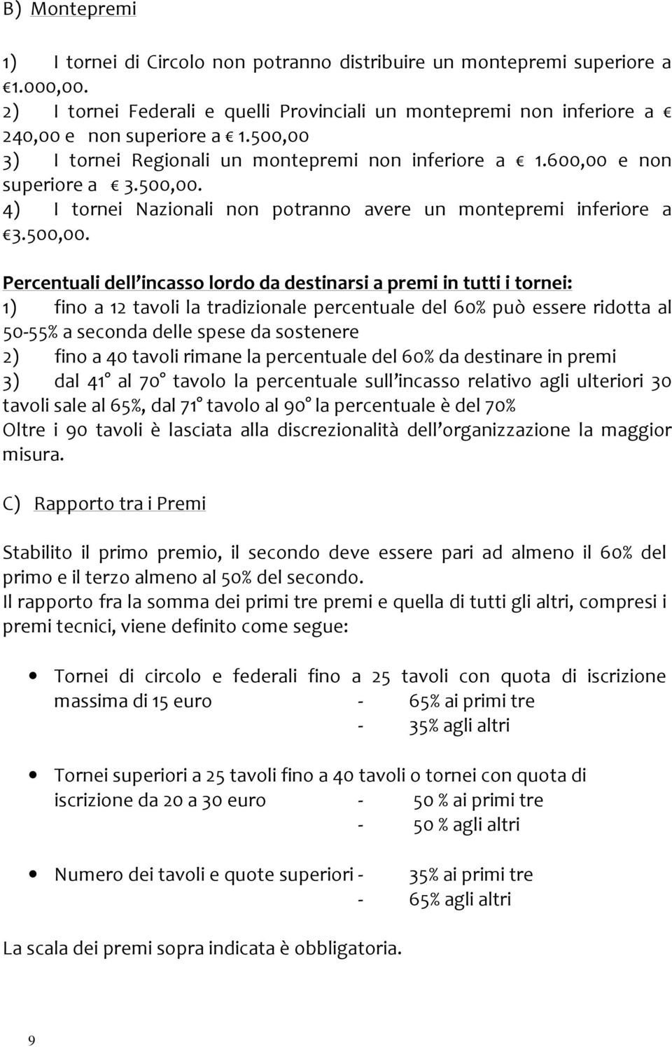 3) I tornei Regionali un montepremi non inferiore a 1.600,00 e non superiore a 3.500,00.