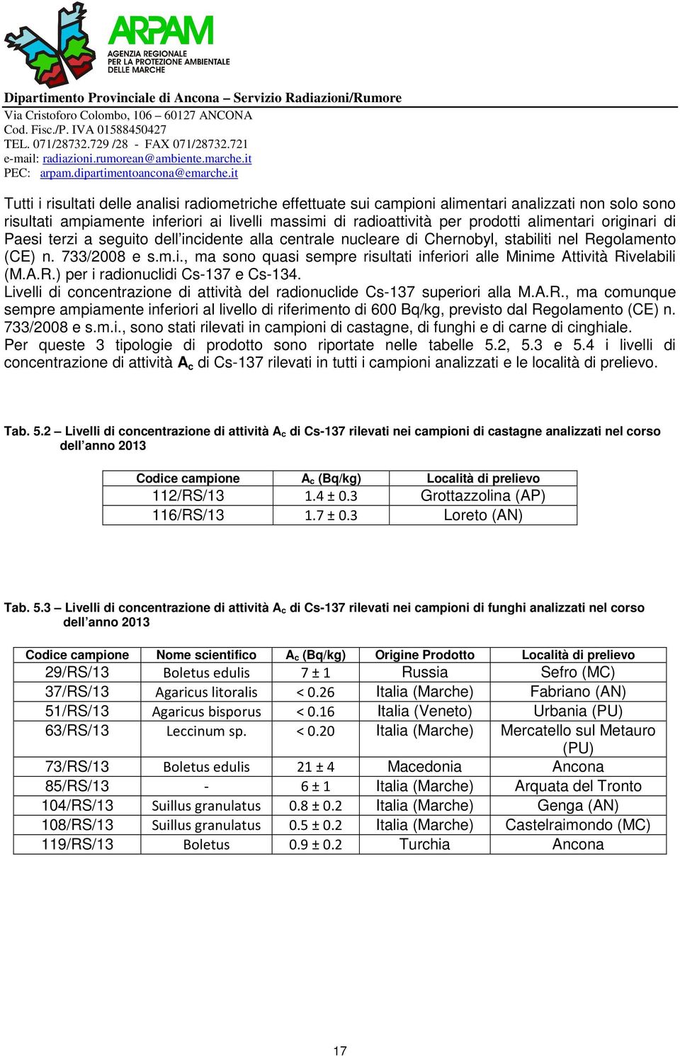 A.R.) per i radionuclidi Cs-137 e Cs-134. Livelli di concentrazione di attività del radionuclide Cs-137 superiori alla M.A.R., ma comunque sempre ampiamente inferiori al livello di riferimento di 600 Bq/kg, previsto dal Regolamento (CE) n.