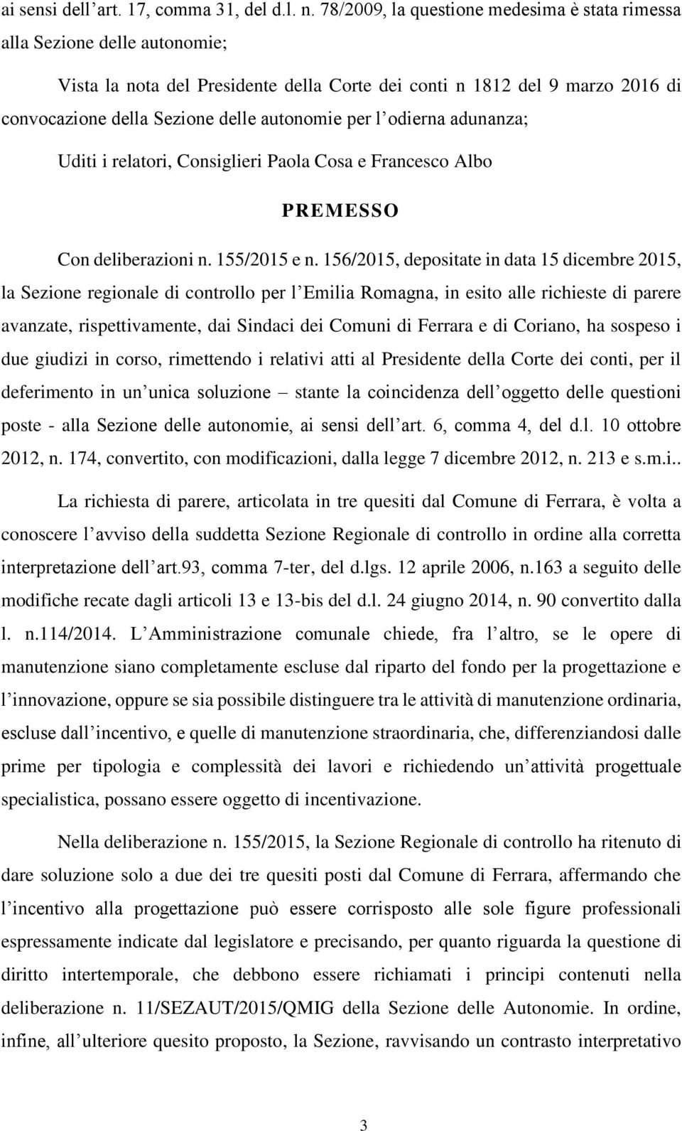 per l odierna adunanza; Uditi i relatori, Consiglieri Paola Cosa e Francesco Albo PREMESSO Con deliberazioni n. 155/2015 e n.
