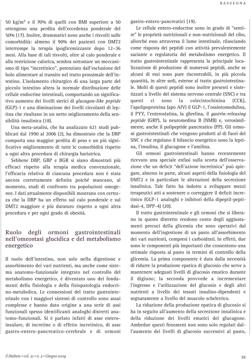 Alla base di tali risvolti, oltre al calo ponderale e alla restrizione calorica, sembra sottostare un meccanismo di tipo incretinico, potenziato dall esclusione del bolo alimentare al transito nel