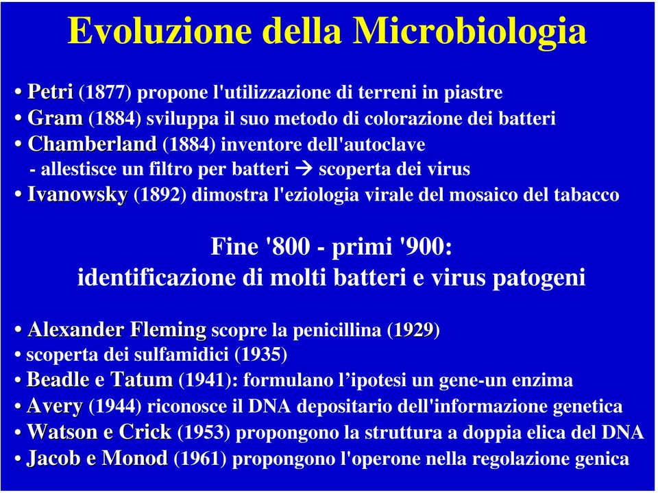 molti batteri e virus patogeni Alexander Fleming scopre la penicillina (1929) scoperta dei sulfamidici (1935) Beadle e Tatum (1941): formulano l ipotesi un gene-un enzima Avery (1944)