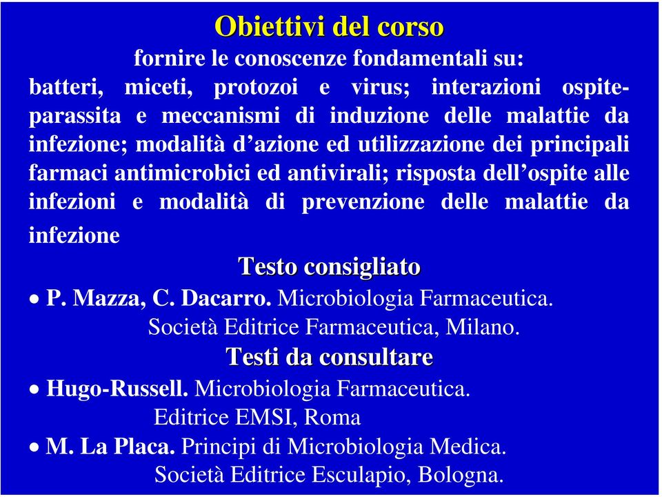 di prevenzione delle malattie da infezione Testo consigliato P. Mazza, C. Dacarro. Microbiologia Farmaceutica. Società Editrice Farmaceutica, Milano.