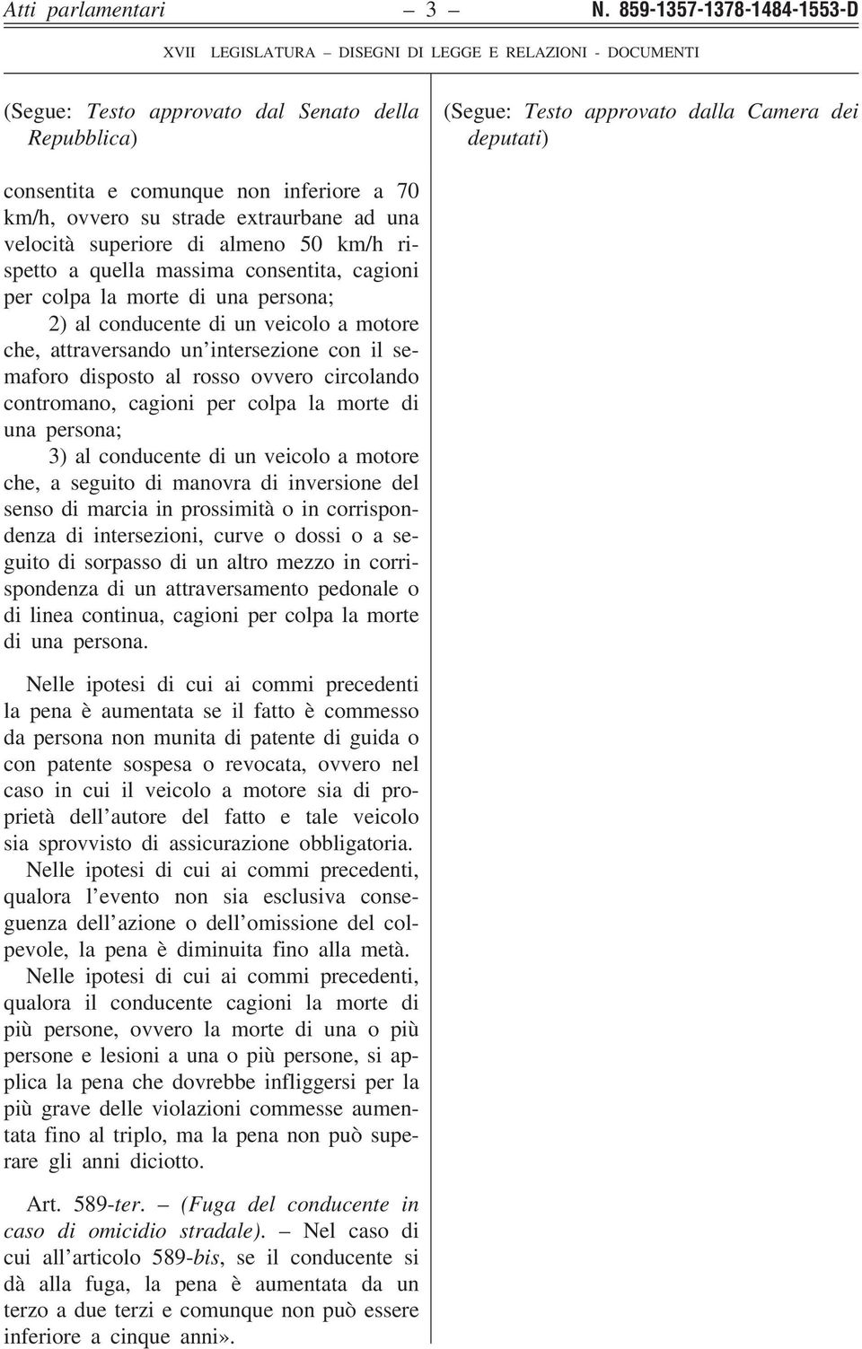 colpa la morte di una persona; 2) al conducente di un veicolo a motore che, attraversando un intersezione con il semaforo disposto al rosso ovvero circolando contromano, cagioni per colpa la morte di