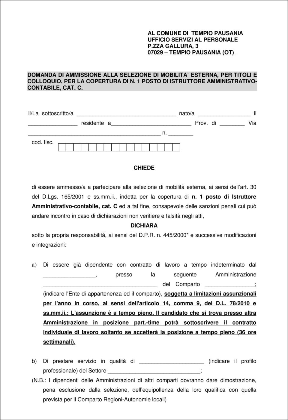 C. Il/La sottoscritto/a nato/a il residente a Prov. di Via n. cod. fisc. CHIEDE di essere ammesso/a a partecipare alla selezione di mobilità esterna, ai sensi dell art. 30 del D.Lgs. 165/2001 e ss.mm.ii.