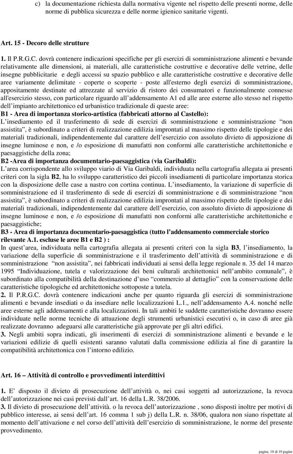 dovrà contenere indicazioni specifiche per gli esercizi di somministrazione alimenti e bevande relativamente alle dimensioni, ai materiali, alle caratteristiche costruttive e decorative delle