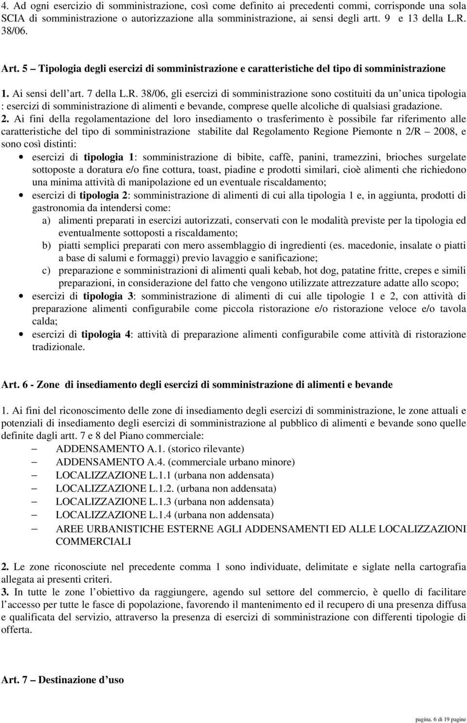 2. Ai fini della regolamentazione del loro insediamento o trasferimento è possibile far riferimento alle caratteristiche del tipo di somministrazione stabilite dal Regolamento Regione Piemonte n 2/R