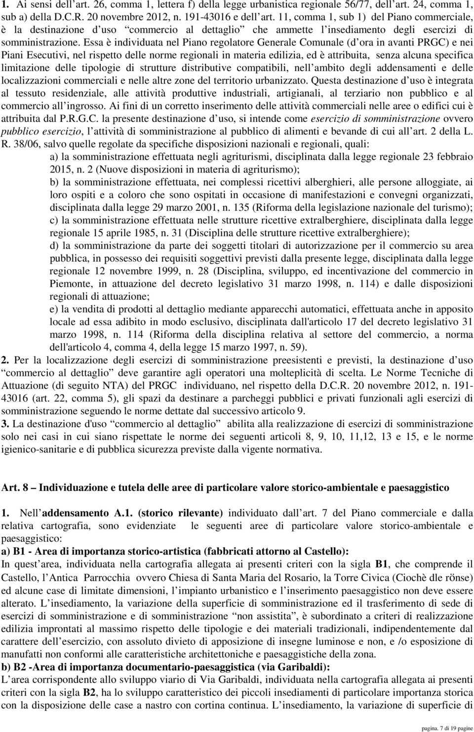 Essa è individuata nel Piano regolatore Generale Comunale (d ora in avanti PRGC) e nei Piani Esecutivi, nel rispetto delle norme regionali in materia edilizia, ed è attribuita, senza alcuna specifica