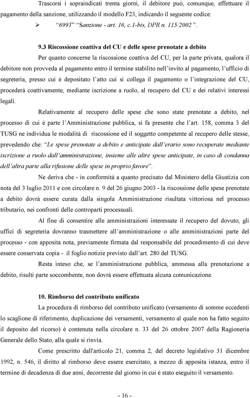 3 Riscossione coattiva del CU e delle spese prenotate a debito Per quanto concerne la riscossione coattiva del CU, per la parte privata, qualora il debitore non provveda al pagamento entro il termine