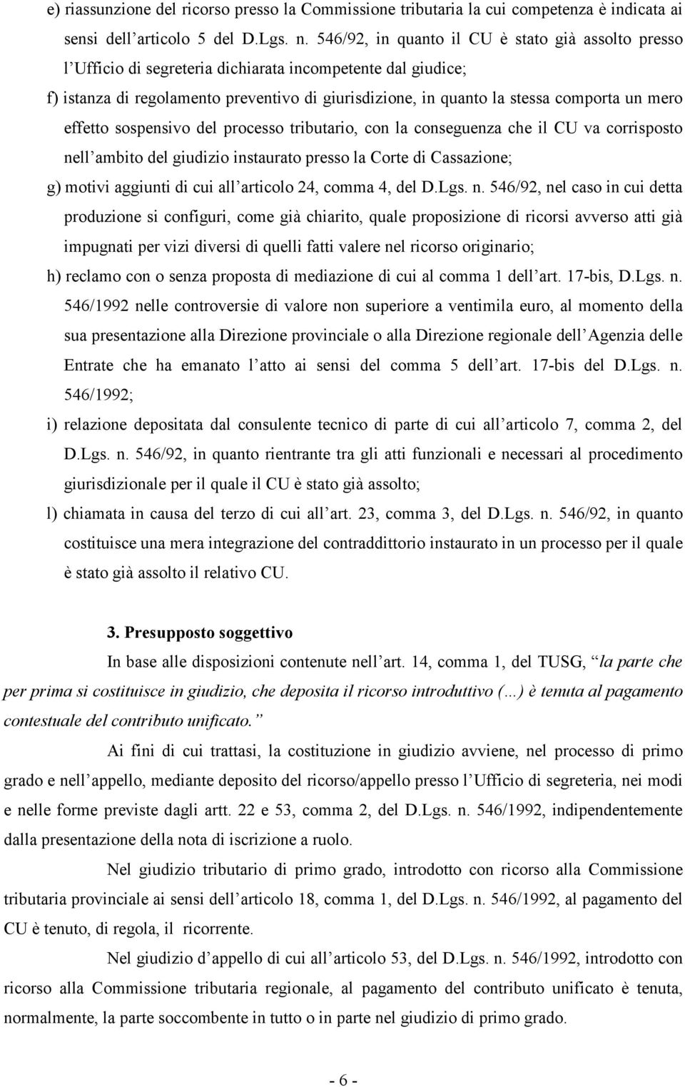 mero effetto sospensivo del processo tributario, con la conseguenza che il CU va corrisposto nell ambito del giudizio instaurato presso la Corte di Cassazione; g) motivi aggiunti di cui all articolo