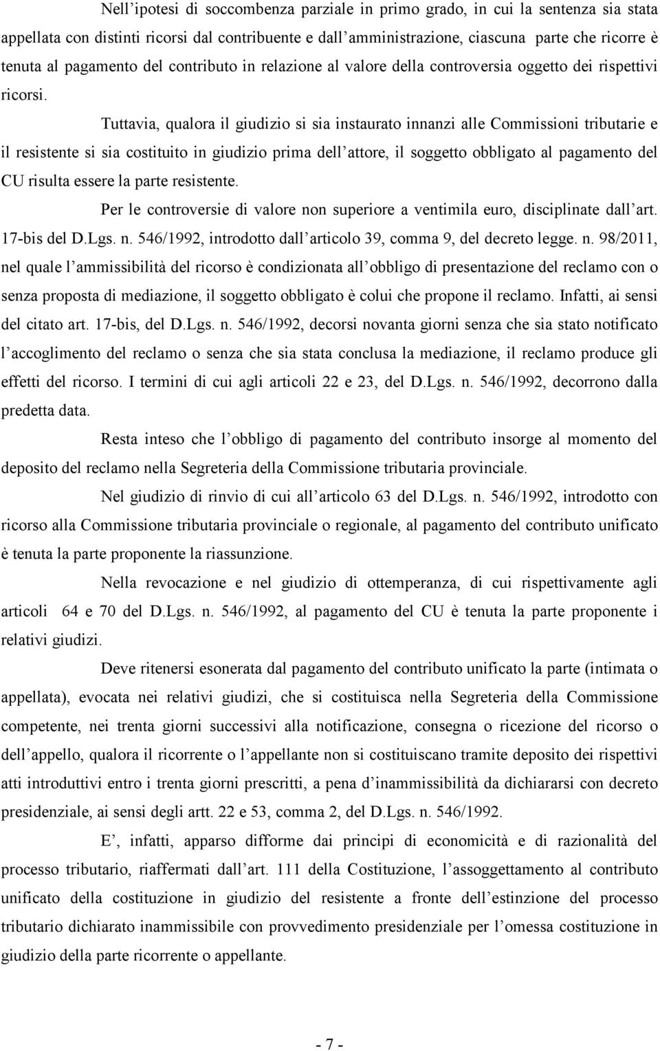 Tuttavia, qualora il giudizio si sia instaurato innanzi alle Commissioni tributarie e il resistente si sia costituito in giudizio prima dell attore, il soggetto obbligato al pagamento del CU risulta