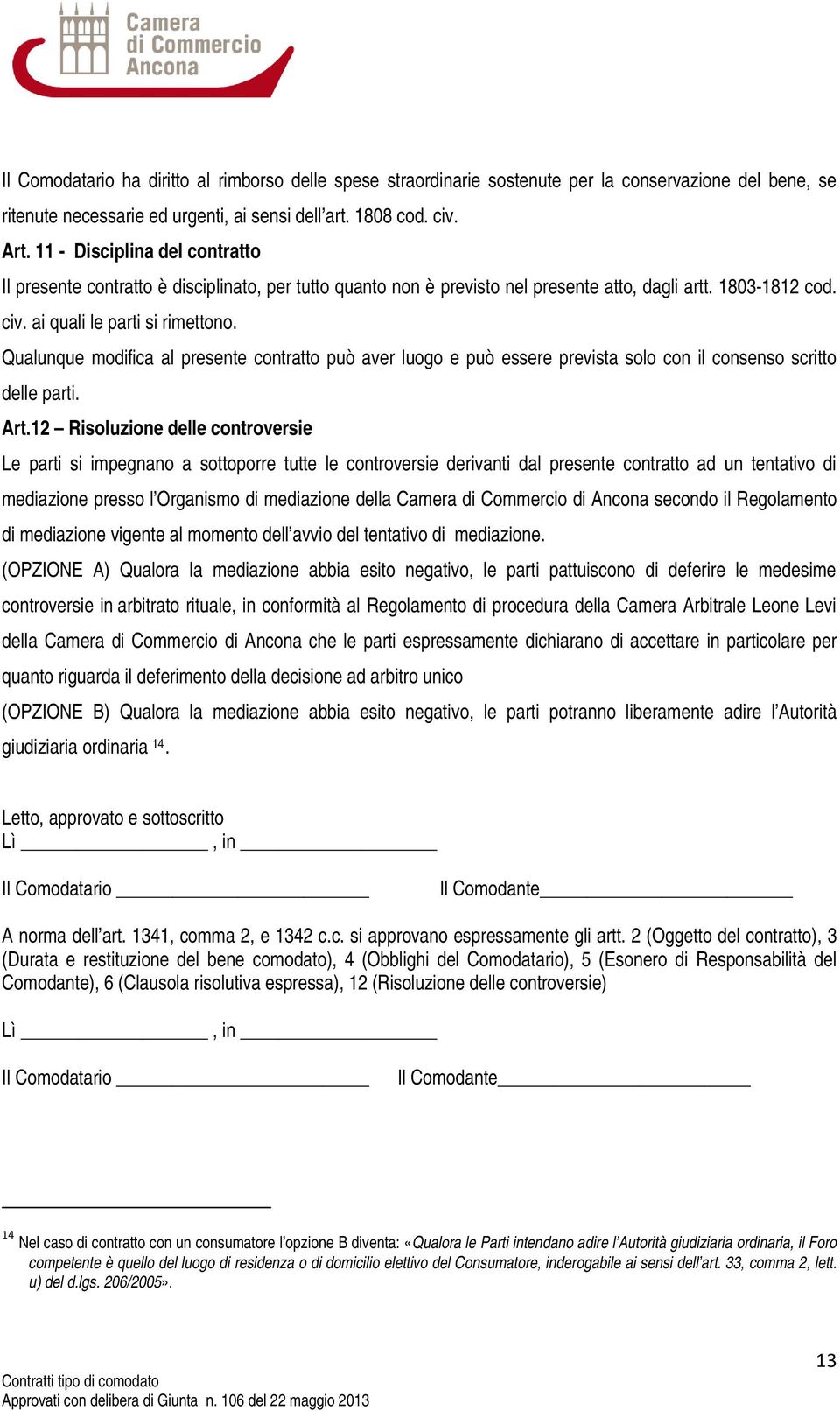 Qualunque modifica al presente contratto può aver luogo e può essere prevista solo con il consenso scritto delle parti. Art.