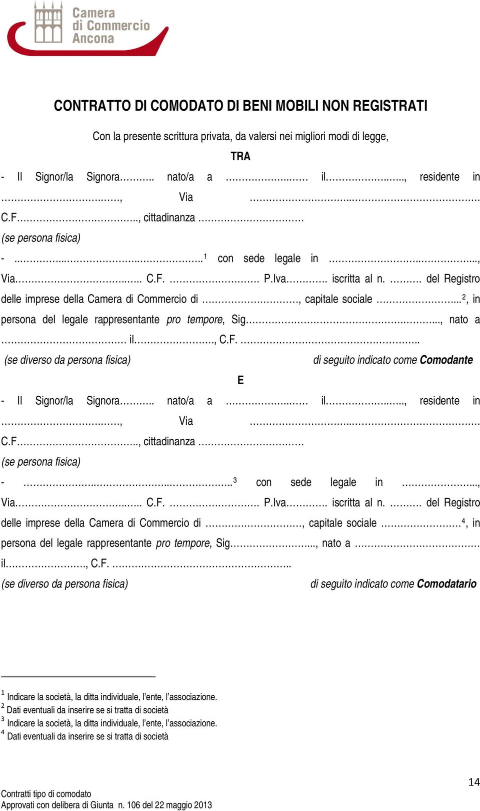 .. 2, in persona del legale rappresentante pro tempore, Sig...., nato a il., C.F... (se diverso da persona fisica) di seguito indicato come Comodante E - Il Signor/la Signora.. nato/a a.. il...., residente in.