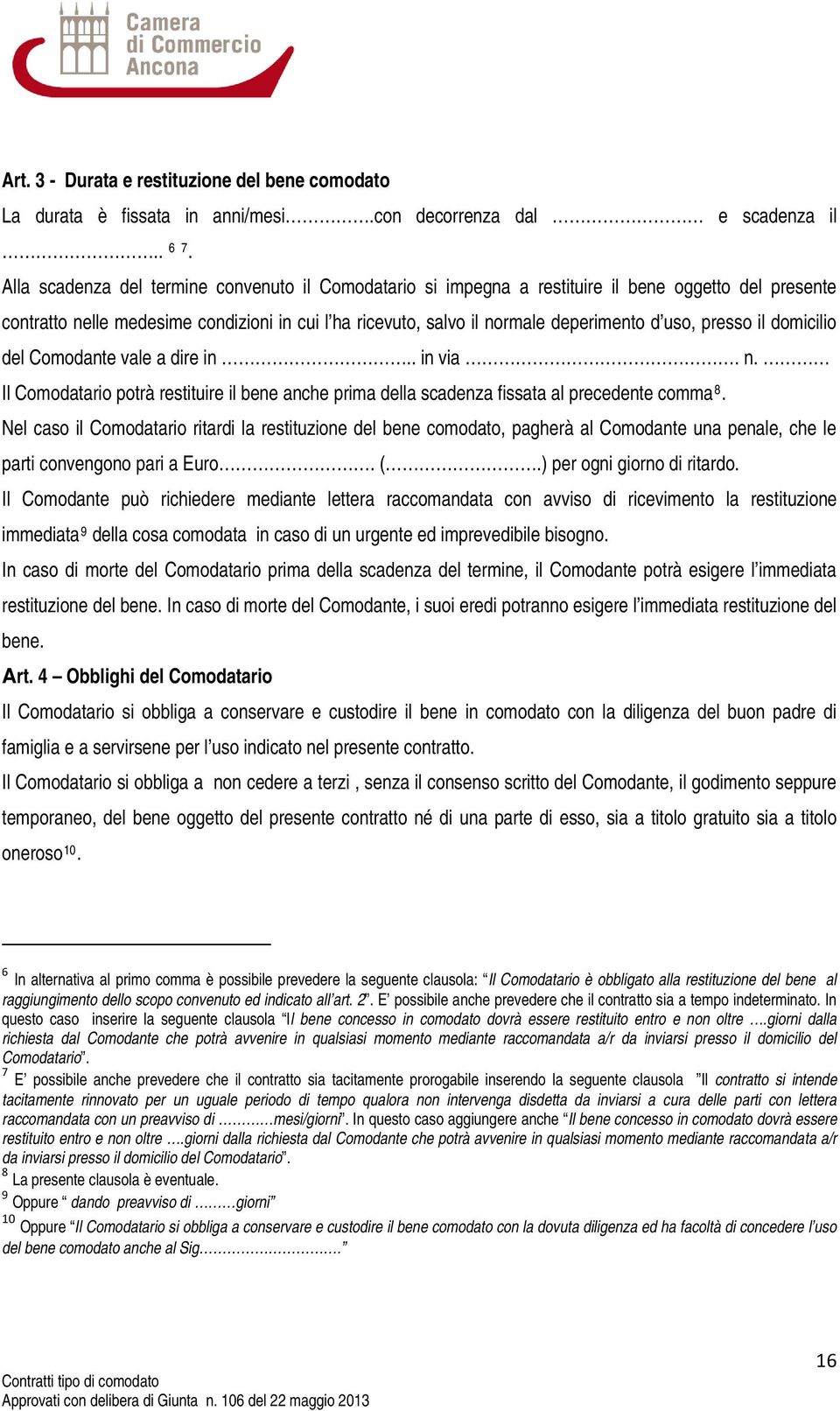 presso il domicilio del Comodante vale a dire in.. in via. n. Il Comodatario potrà restituire il bene anche prima della scadenza fissata al precedente comma 8.