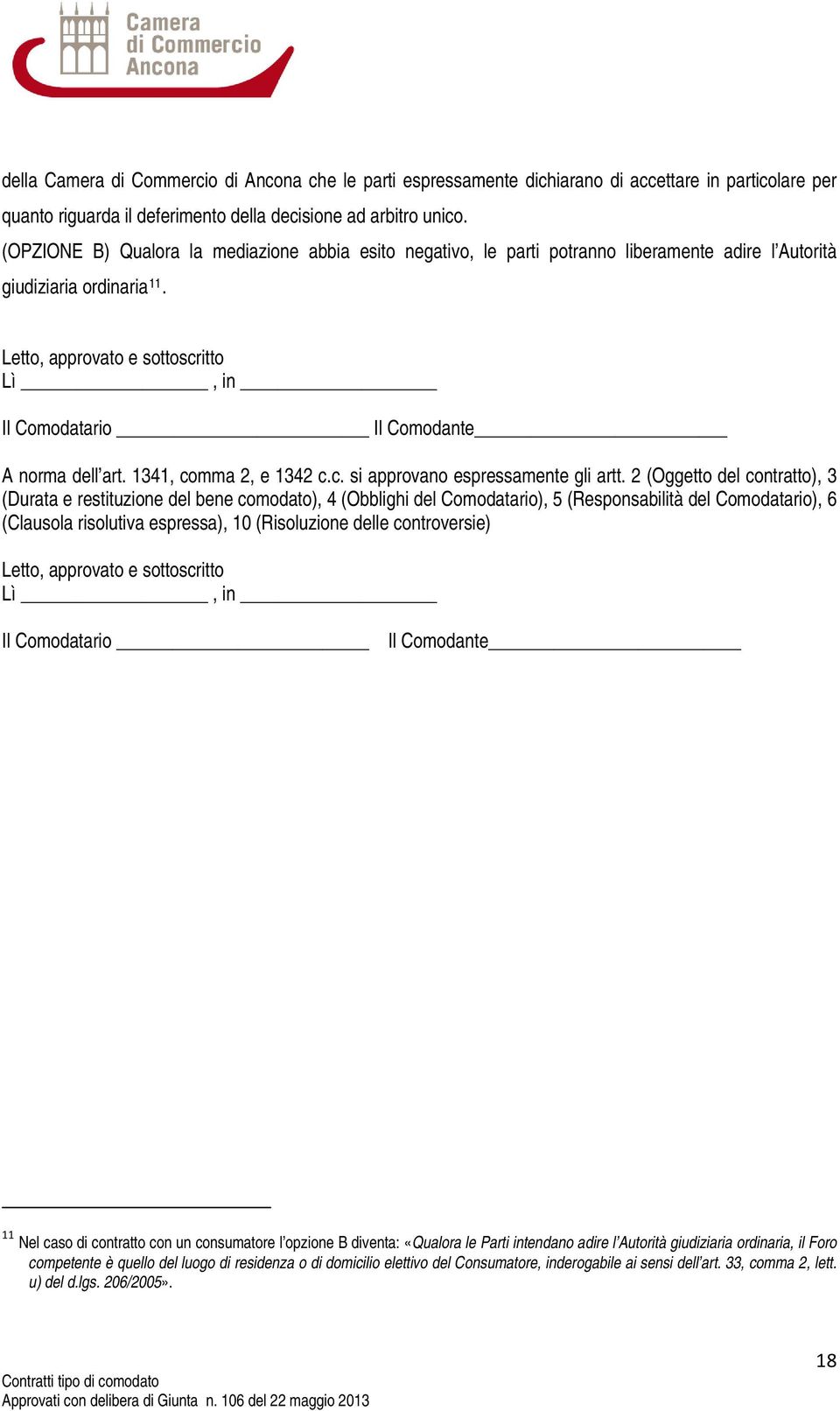 Letto, approvato e sottoscritto Lì, in Il Comodatario Il Comodante A norma dell art. 1341, comma 2, e 1342 c.c. si approvano espressamente gli artt.