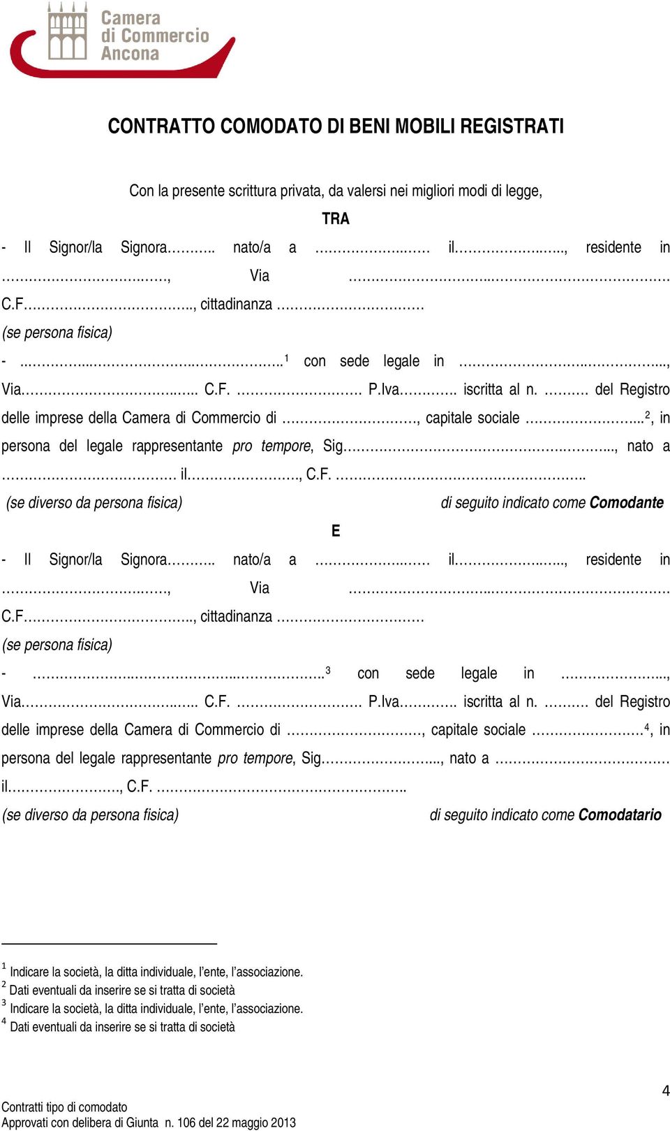 .. 2, in persona del legale rappresentante pro tempore, Sig...., nato a il., C.F... (se diverso da persona fisica) di seguito indicato come Comodante E - Il Signor/la Signora.. nato/a a.. il...., residente in.