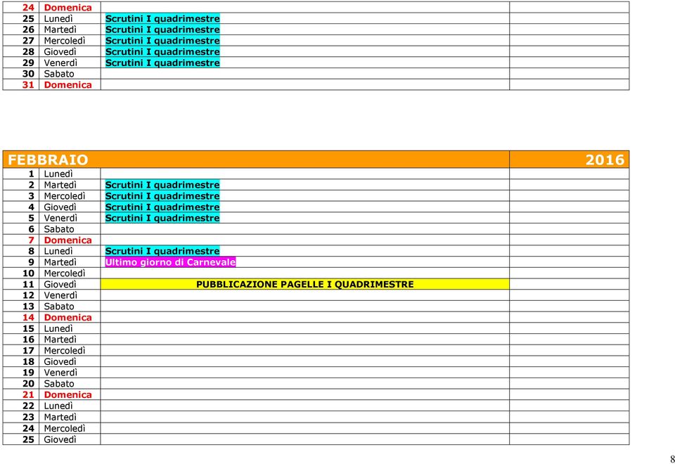 quadrimestre 5 Venerdì Scrutini I quadrimestre 6 Sabato 7 Domenica 8 Lunedì Scrutini I quadrimestre 9 Martedì Ultimo giorno di Carnevale 10 Mercoledì 11 Giovedì