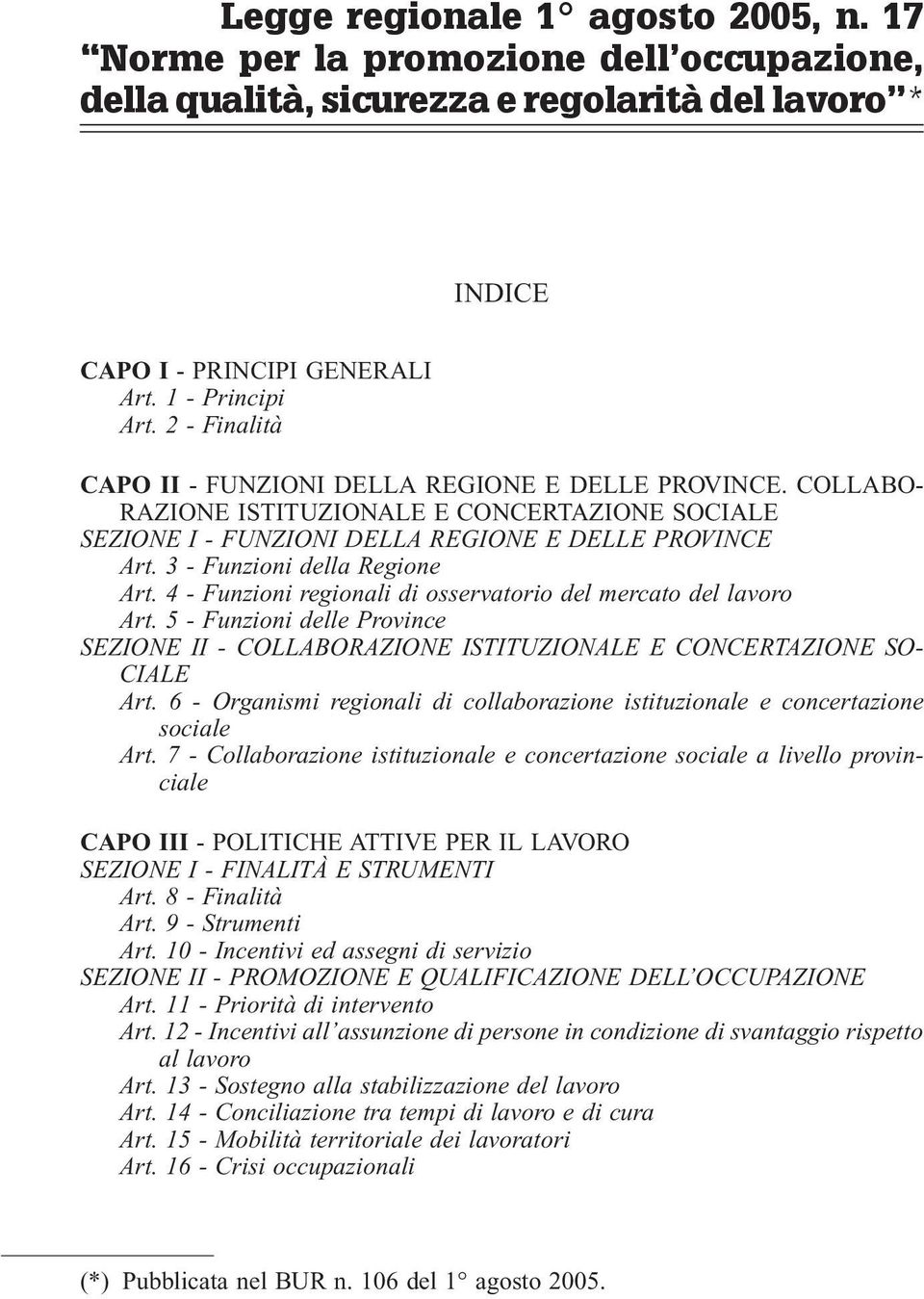 3 - Funzioni della Regione Art. 4 - Funzioni regionali di osservatorio del mercato del lavoro Art. 5 - Funzioni delle Province SEZIONE II - COLLABORAZIONE ISTITUZIONALE E CONCERTAZIONE SO- CIALE Art.