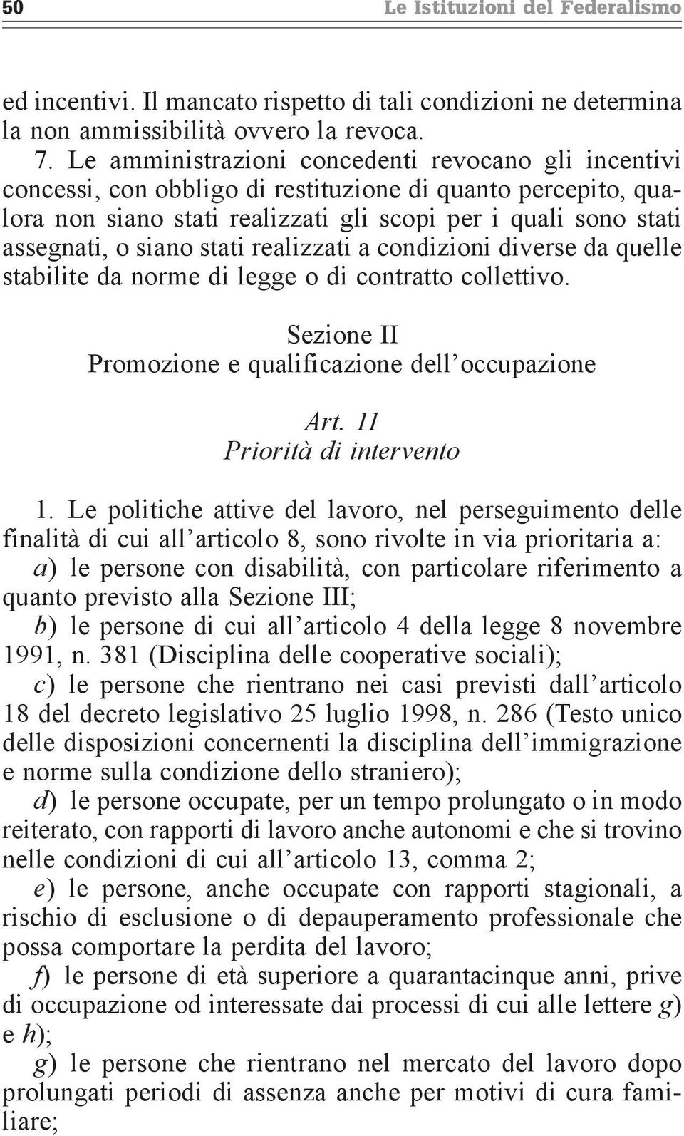 stati realizzati a condizioni diverse da quelle stabilite da norme di legge o di contratto collettivo. Sezione II Promozione e qualificazione dell occupazione Art. 11 Priorità di intervento 1.