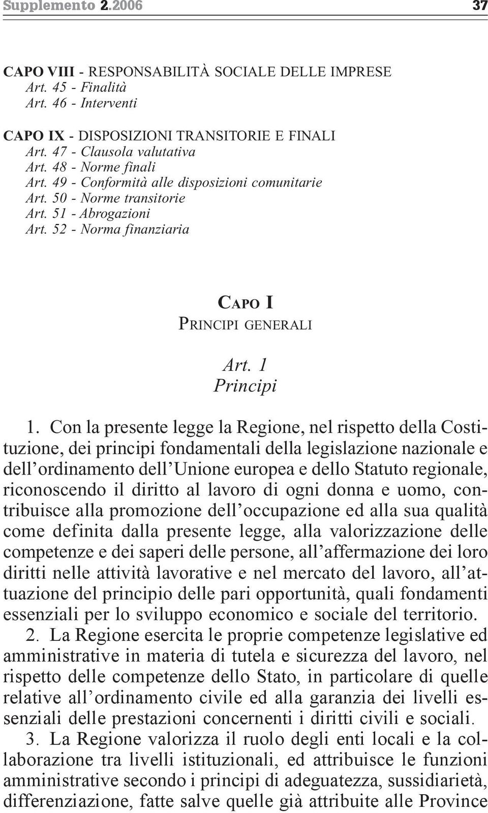 Con la presente legge la Regione, nel rispetto della Costituzione, dei principi fondamentali della legislazione nazionale e dell ordinamento dell Unione europea e dello Statuto regionale,