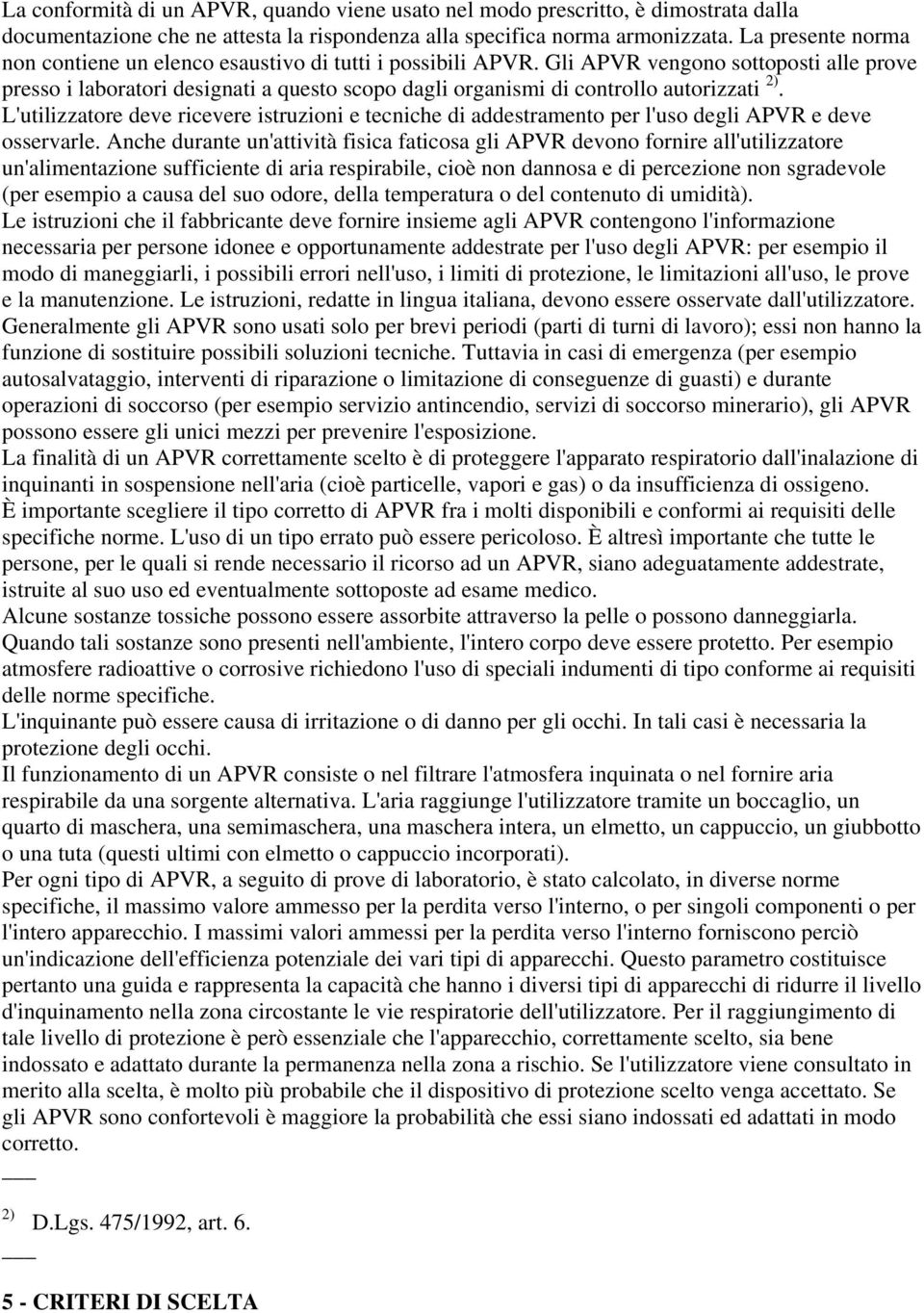 Gli APVR vengono sottoposti alle prove presso i laboratori designati a questo scopo dagli organismi di controllo autorizzati 2).