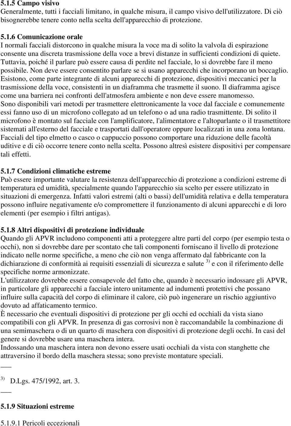 condizioni di quiete. Tuttavia, poiché il parlare può essere causa di perdite nel facciale, lo si dovrebbe fare il meno possibile.