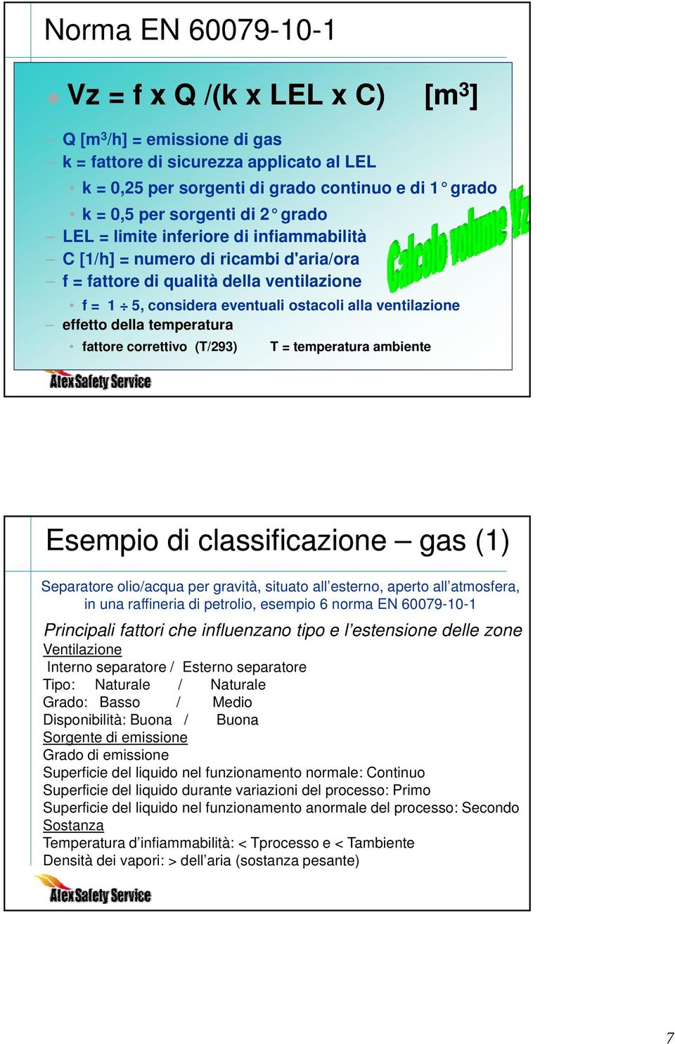 effetto della temperatura fattore correttivo (T/293) T = temperatura ambiente Esempio di classificazione gas (1) Separatore olio/acqua per gravità, situato all esterno, aperto all atmosfera, in una